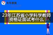 23年江苏省小学科学教师资格证面试考什么？