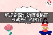 新规定深圳幼师资格证考试考什么内容？