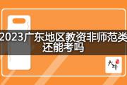2023广东地区教资非师范类还能考吗？