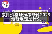 教师资格证报考条件2023最新规定是什么？