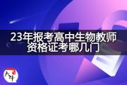 23年报考高中生物教师资格证考哪几门？