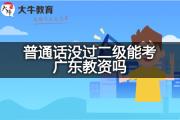 普通话没过二级能考广东教资吗？