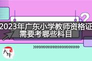 2023年广东小学教师资格证需要考哪些科目？
