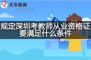 规定深圳考教师从业资格证要满足什么条件？