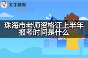 珠海市老师资格证上半年报考时间是什么？