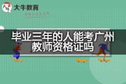 毕业三年的人能考广州教师资格证吗？