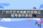 广州市艺术类教师资格证报考条件多吗？