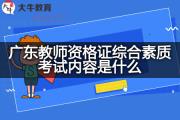 广东教师资格证综合素质考试内容是什么？