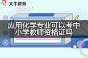 应用化学专业可以考中小学教师资格证吗？