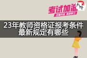 23年教师资格证报考条件最新规定有哪些？