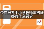 今年报考中小学教师资格证都有什么要求？