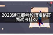 2023湛江报考教师资格证面试考什么？