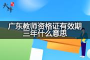广东教师资格证有效期三年什么意思？