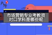 市场营销专业考教资对口学科是哪些呢？