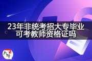 23年非统考招大专毕业可考教师资格证吗？