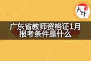 广东省教师资格证1月报考条件是什么？
