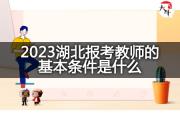 2023湖北报考教师的基本条件是什么？
