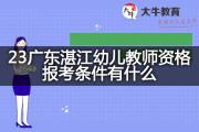 23广东湛江幼儿教师资格报考条件有什么？