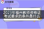 2023年福州教师资格证考试要求的条件是什么？