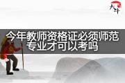 今年教师资格证必须师范专业才可以考吗？