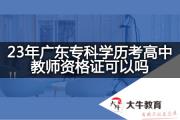 23年广东专科学历考高中教师资格证可以吗？