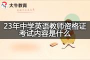 23年中学英语教师资格证考试内容是什么？