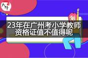 23年在广州考小学教师资格证值不值得呢？