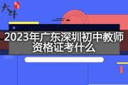 2023年广东深圳初中教师资格证考什么？