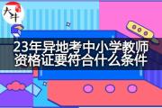 23年异地考中小学教师资格证要符合什么条件？