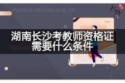 湖南长沙考教师资格证需要什么条件？