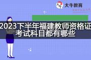 2023下半年福建教师资格证考试科目都有哪些？