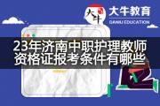 23年济南中职护理教师资格证报考条件有哪些？