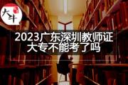 2023广东深圳教师证大专不能考了吗？