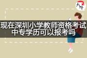 现在深圳小学教师资格考试中专学历可以报考吗？