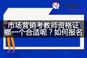 市场营销考教师资格证哪一个合适呢？如何报名？