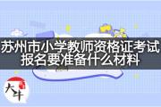 苏州市小学教师资格证考试报名要准备什么材料？