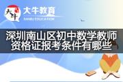 深圳南山区初中数学教师资格证报考条件有哪些？