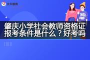 肇庆小学社会教师资格证报考条件是什么？好考吗？