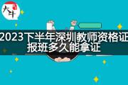2023下半年深圳教师资格证报班多久能拿证？