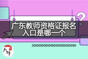 广东教师资格证报名入口是哪一个？
