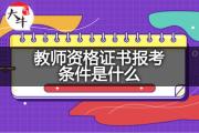 教师资格证书报考条件是什么？