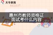 惠州市教师资格证面试考什么内容？