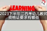 2023下半年江西考幼儿教师资格证要求有哪些？