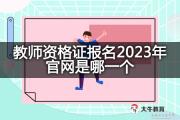 教师资格证报名2023年官网是哪一个？