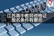 江苏高中教师资格证报名条件有哪些？