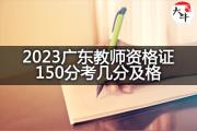 2023广东教师资格证150分考几分及格？