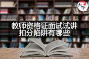 教师资格证面试试讲扣分陷阱有哪些？