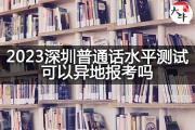 2023深圳普通话水平测试可以异地报考吗？