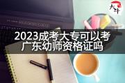 2023成考大专可以考广东幼师资格证吗？
