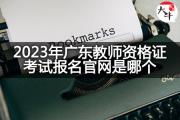 2023年广东教师资格证考试报名官网是哪个？